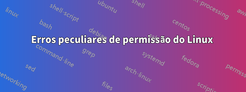 Erros peculiares de permissão do Linux