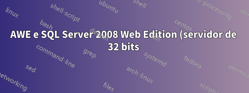 AWE e SQL Server 2008 Web Edition (servidor de 32 bits)