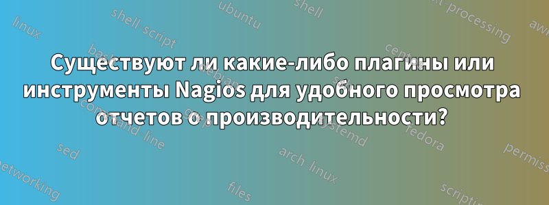 Существуют ли какие-либо плагины или инструменты Nagios для удобного просмотра отчетов о производительности?