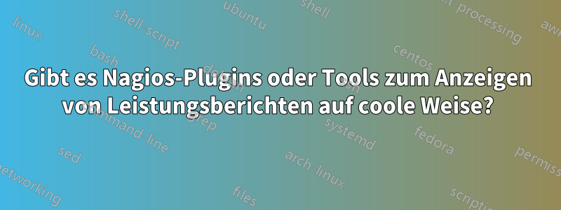 Gibt es Nagios-Plugins oder Tools zum Anzeigen von Leistungsberichten auf coole Weise?