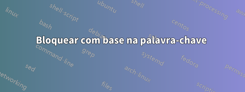 Bloquear com base na palavra-chave