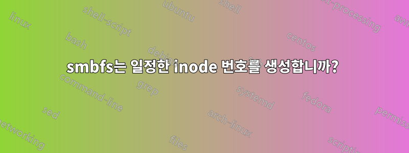 smbfs는 일정한 inode 번호를 생성합니까?