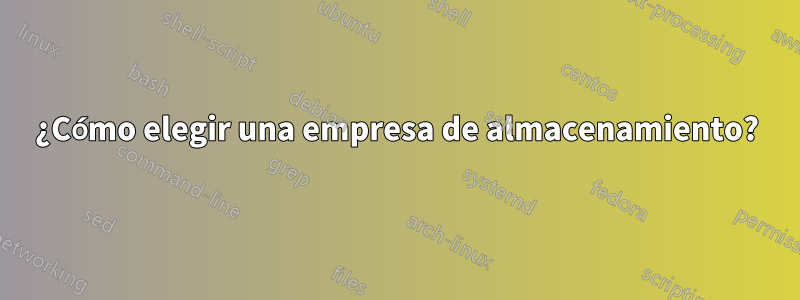 ¿Cómo elegir una empresa de almacenamiento?