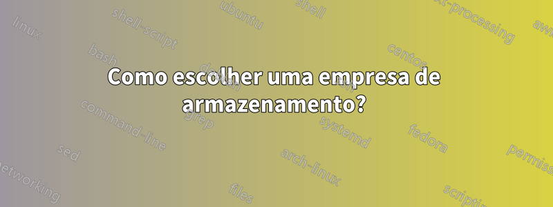 Como escolher uma empresa de armazenamento?