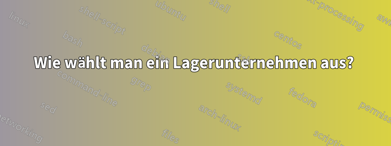 Wie wählt man ein Lagerunternehmen aus?