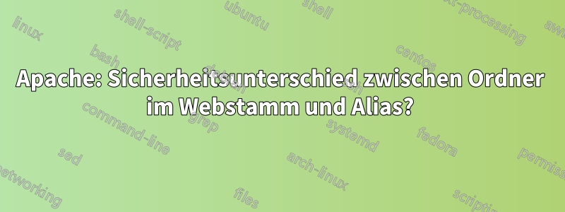 Apache: Sicherheitsunterschied zwischen Ordner im Webstamm und Alias?