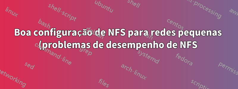Boa configuração de NFS para redes pequenas (problemas de desempenho de NFS)