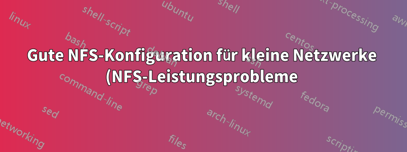 Gute NFS-Konfiguration für kleine Netzwerke (NFS-Leistungsprobleme)