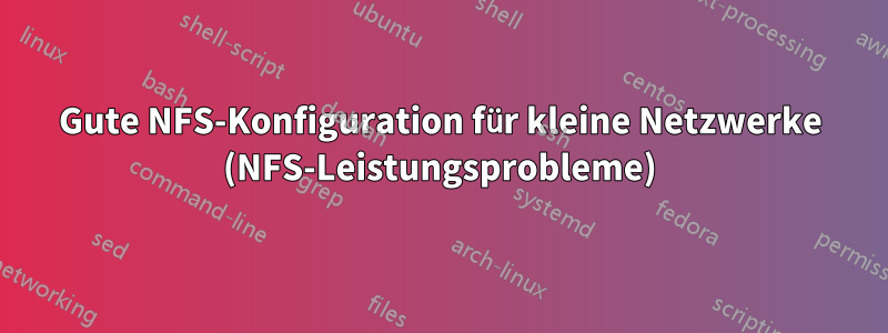 Gute NFS-Konfiguration für kleine Netzwerke (NFS-Leistungsprobleme)