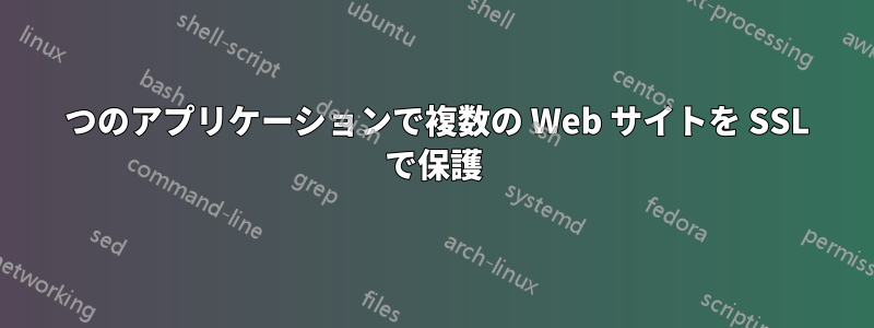 1 つのアプリケーションで複数の Web サイトを SSL で保護