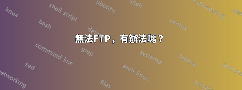 無法FTP，有辦法嗎？