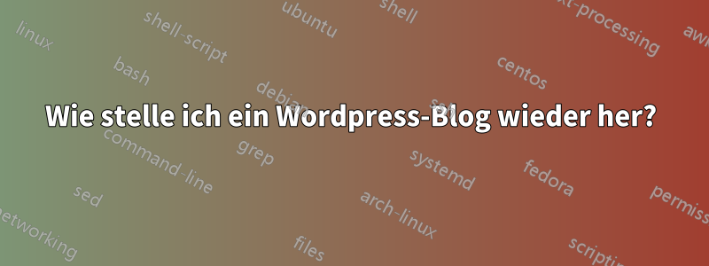 Wie stelle ich ein Wordpress-Blog wieder her?