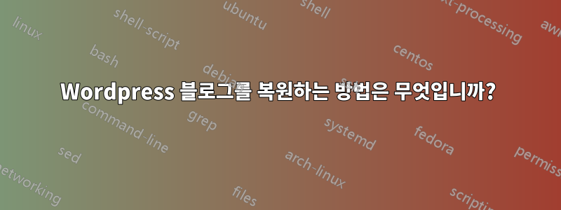 Wordpress 블로그를 복원하는 방법은 무엇입니까?