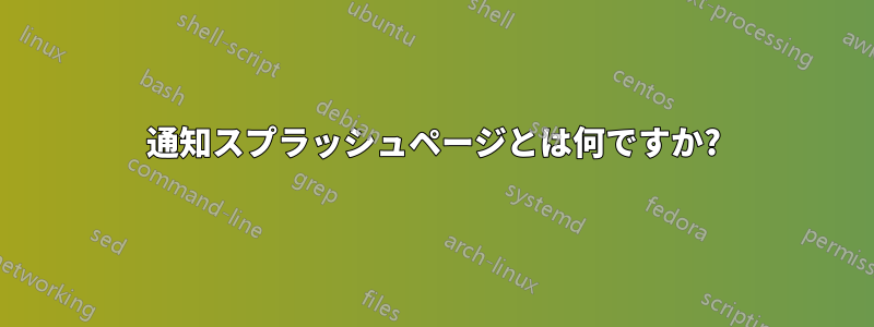 通知スプラッシュページとは何ですか?