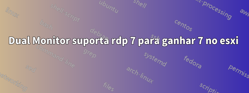 Dual Monitor suporta rdp 7 para ganhar 7 no esxi