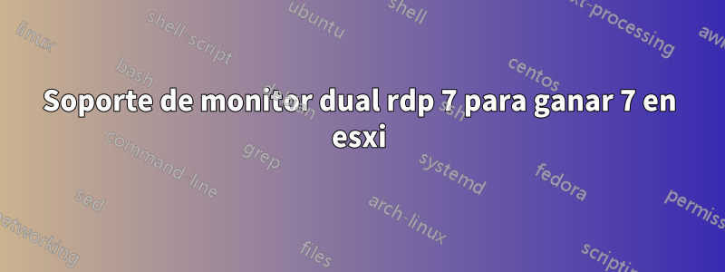 Soporte de monitor dual rdp 7 para ganar 7 en esxi