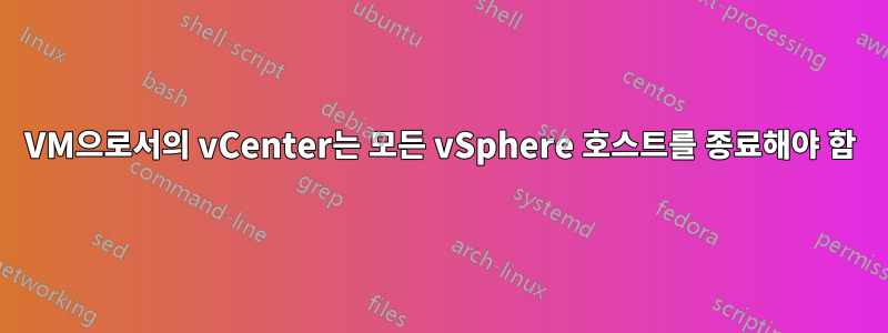 VM으로서의 vCenter는 모든 vSphere 호스트를 종료해야 함