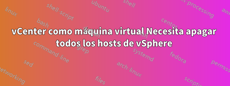 vCenter como máquina virtual Necesita apagar todos los hosts de vSphere