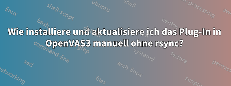 Wie installiere und aktualisiere ich das Plug-In in OpenVAS3 manuell ohne rsync?