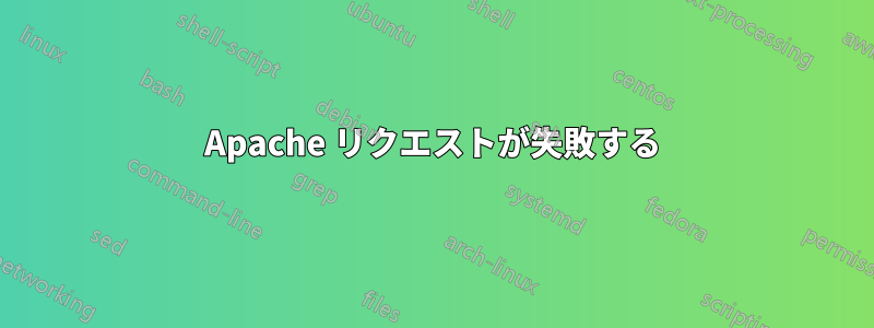 Apache リクエストが失敗する