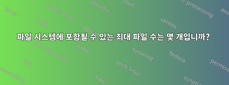 파일 시스템에 포함될 수 있는 최대 파일 수는 몇 개입니까?