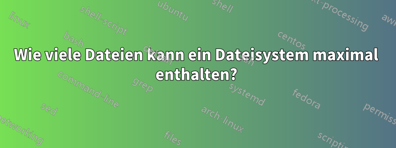 Wie viele Dateien kann ein Dateisystem maximal enthalten?