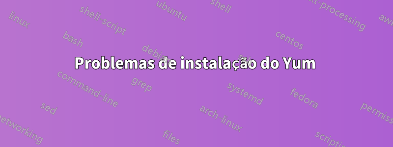 Problemas de instalação do Yum