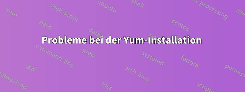 Probleme bei der Yum-Installation