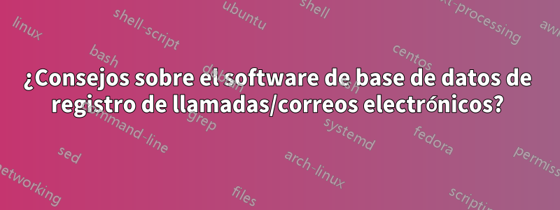 ¿Consejos sobre el software de base de datos de registro de llamadas/correos electrónicos?