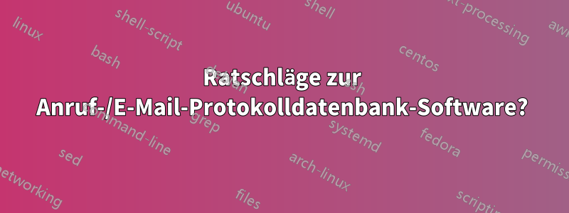 Ratschläge zur Anruf-/E-Mail-Protokolldatenbank-Software?