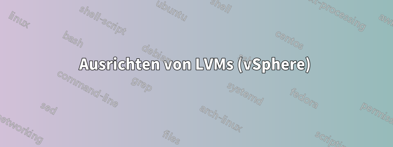 Ausrichten von LVMs (vSphere)