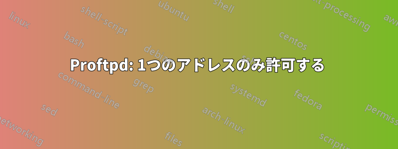 Proftpd: 1つのアドレスのみ許可する