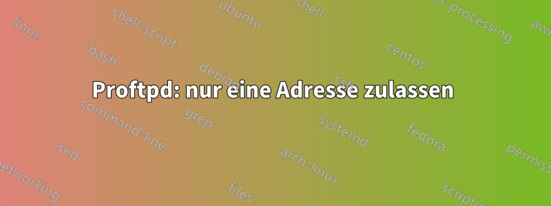 Proftpd: nur eine Adresse zulassen