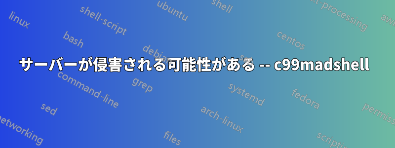 サーバーが侵害される可能性がある -- c99madshell 