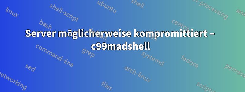 Server möglicherweise kompromittiert – c99madshell 