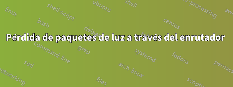 Pérdida de paquetes de luz a través del enrutador