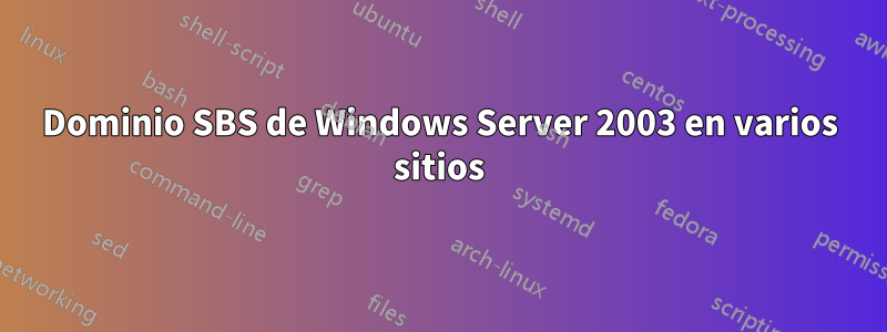 Dominio SBS de Windows Server 2003 en varios sitios