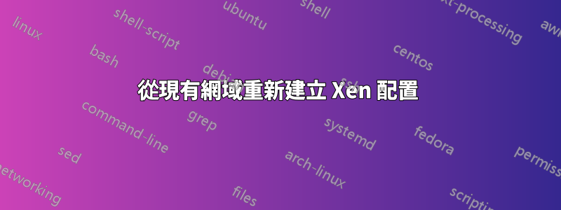 從現有網域重新建立 Xen 配置