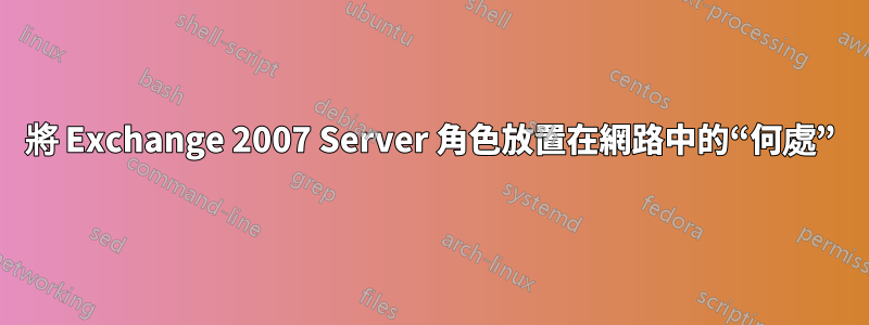 將 Exchange 2007 Server 角色放置在網路中的“何處”