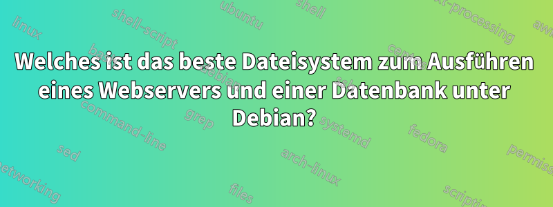 Welches ist das beste Dateisystem zum Ausführen eines Webservers und einer Datenbank unter Debian?