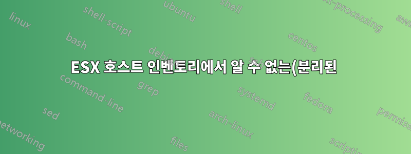 ESX 호스트 인벤토리에서 알 수 없는(분리된) 가상 머신을 삭제할 수 없습니다.
