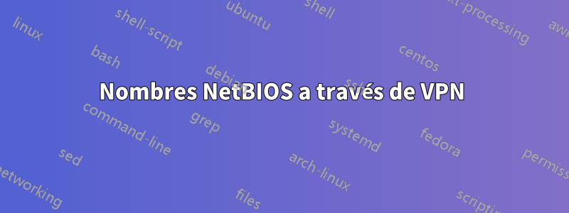 Nombres NetBIOS a través de VPN