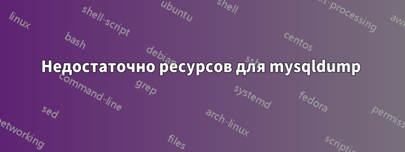 Недостаточно ресурсов для mysqldump