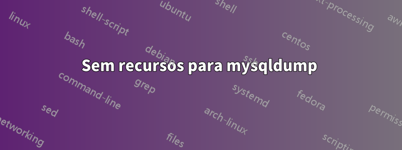 Sem recursos para mysqldump