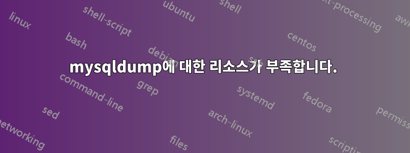 mysqldump에 대한 리소스가 부족합니다.