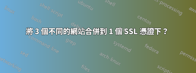 將 3 個不同的網站合併到 1 個 SSL 憑證下？