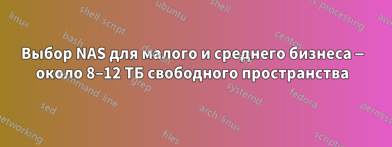 Выбор NAS для малого и среднего бизнеса — около 8–12 ТБ свободного пространства 