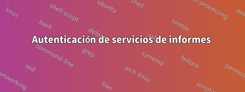 Autenticación de servicios de informes