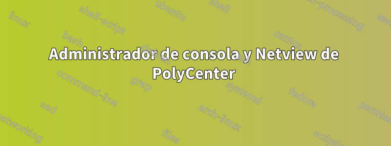 Administrador de consola y Netview de PolyCenter