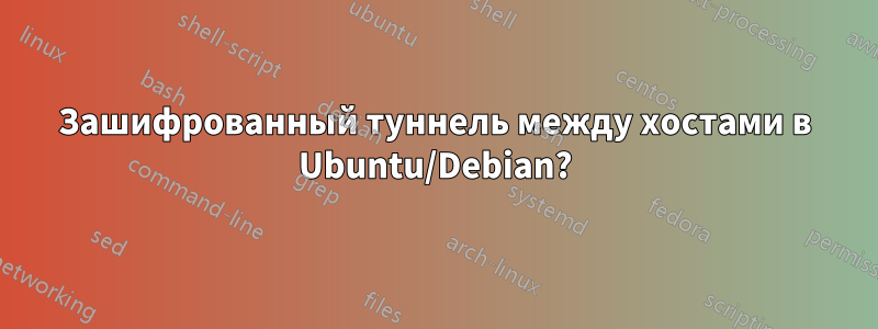 Зашифрованный туннель между хостами в Ubuntu/Debian?